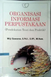 Organisasi informasi perpustakaan : pendekatan teori dan praktik