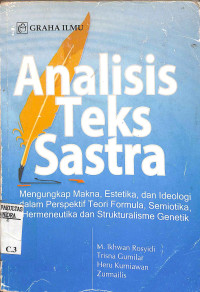 Analisis teks sastra : mengungkap makna, estetika, dan ideologi dalam perspektif teori formula, semiotika, hermeneutika dan strukturalisme genetik