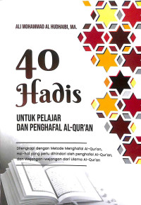 40 Hadis untuk pelajar dan penghafal al-qur'an : dilengkapi dengan metode menghafal al-qur'an hal - hal yang perlu dihindari oleh penghafal al-qur'an, dan wejangan - wejangan dari ulama al-qur'an tahun 2023