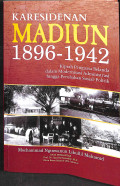 Karesidenan madiun 1896-1942 : kiprah penguasa belanda dalam modernisasi administrasi hingga perubahan sosial - politik tahun 2024