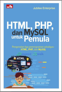 Html, php, dan mysql untuk pemula : pengenalan tiga pemrograman sekaligus : html, php, dan mysql tahun 2021