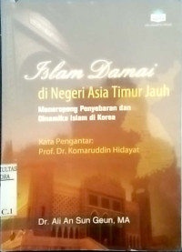 Islam damai di negeri asia timur jauh : meneropong penyebaran dan dinamika islam di korea