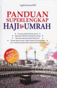 Panduan superlengkap haji dan umrah : tuntunan praktis haji dan umrah; makna dan hikmah ritual haji dan umrah; tips sehat selama berada di tanah suci; tempat - tempat ziarah, kuliner, belanja, dan pendidikan serta contoh percakapan dalam bahasa arab saudi arabia