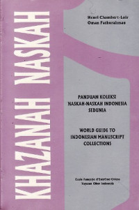 Khazanah naskah : panduan koleksi naskah naskah indonesia sedunia = world guide to Indonesian manuscript collections