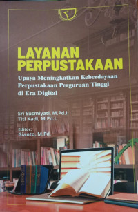 Layanan perpustakaan : upaya meningkatkan keberdayaan perpustakaan perguruan tinggi di era digtial tahun 2021