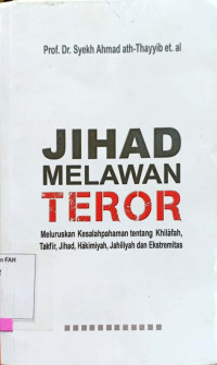 Jihad melawan teror : meluruskan kesalahpahaman tentang khilafah, takfir, jihad, hakimiyah, jahiliyah, dan ekstremitas