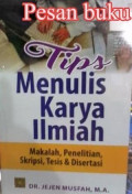 Tips menulis karya ilmiah : Makalah, penelitian, skripsi, tesis dan disertasi