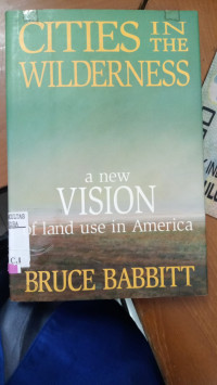 Cities in the wilderness : a new vision of land use in america