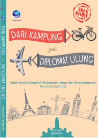 Dari kampung jadi diplomat ulung: kisah nyata & inspiratif perjalanan hidup dan kesederhanaan seorang diplomat