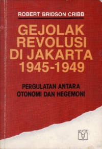 Gejolak revolusi di Jakarta 1945-1949 : pergulatan antara otonomi dan hegemoni