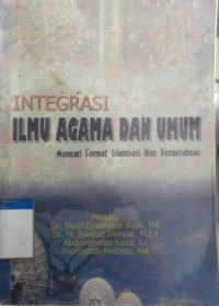 Integrasi ilmu agama dan umum : mencari format islamisasi ilmu pengetahuan