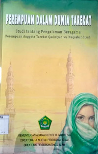 Perempuan dalam dunia tarekat : belajar dari pengalaman beragama perempuan anggota tarekat qadiriyah wa naqsabandiyah