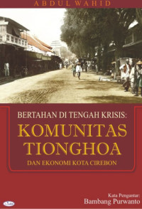 Bertahan di tengah krisis : komunitas Tionghoa dan ekonomi kota Cirebon