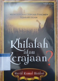 Khilafah atau kerajaan ? : mengungkap sebuah fragmen sejarah islam