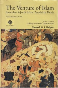 The venture of Islam : iman dan sejarah dalam peradaban dunia masa klasik Islam tahun 1999